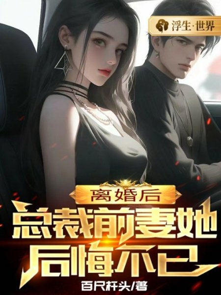 离婚后，总裁前妻她后悔不已免费阅读_离婚后，总裁前妻她后悔不已