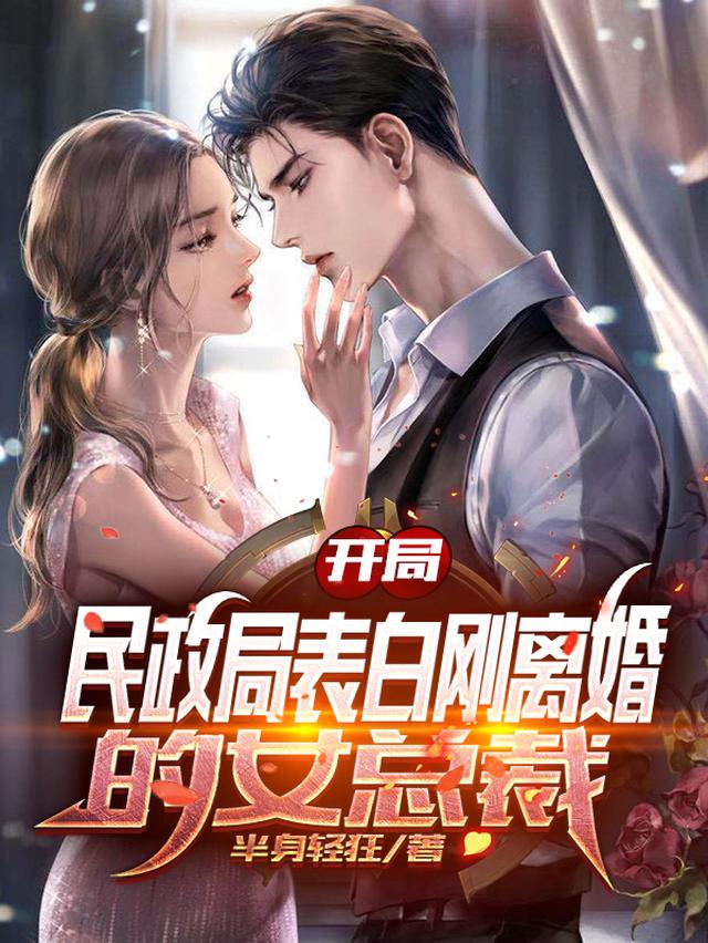 开局，民政局表白刚离婚的女总裁免费阅读_开局，民政局表白刚离婚的女总裁
