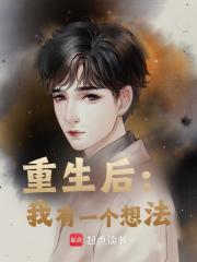 重生后：我有一个想法免费阅读_重生后：我有一个想法