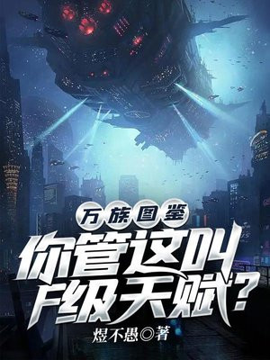 万族图鉴：你管这叫F级天赋？免费阅读_万族图鉴：你管这叫F级天赋？