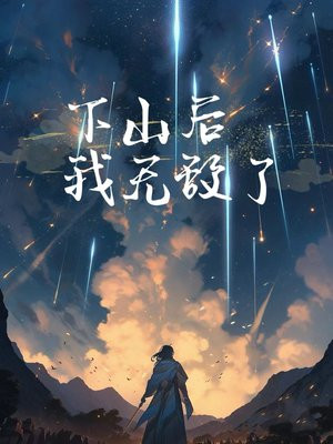 下山后，我无敌了免费阅读_下山后，我无敌了