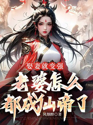 娶妻就变强，老婆怎么都成仙帝了免费阅读_娶妻就变强，老婆怎么都成仙帝了
