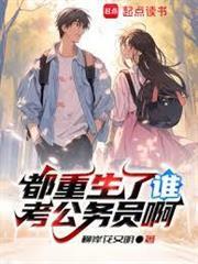 都重生了谁考公务员啊免费阅读_都重生了谁考公务员啊