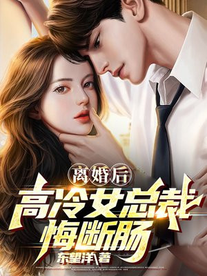 离婚后，高冷女总裁悔断肠免费阅读_离婚后，高冷女总裁悔断肠