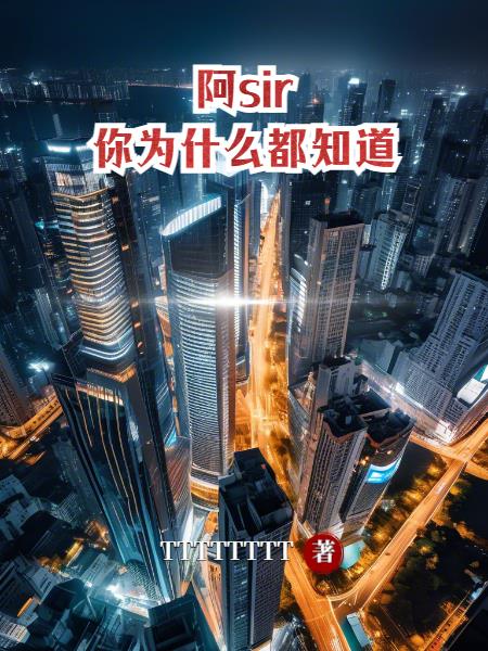阿sir你为什么都知道免费阅读_阿sir你为什么都知道