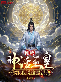 刚成神话玉皇，你跟我说这是洪荒免费阅读_刚成神话玉皇，你跟我说这是洪荒