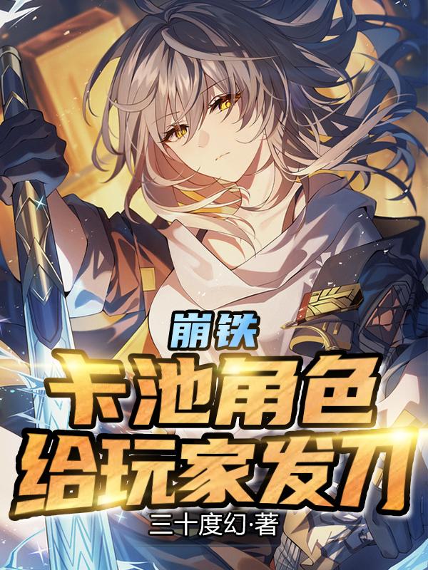 崩铁：卡池角色，给玩家发刀免费阅读_崩铁：卡池角色，给玩家发刀