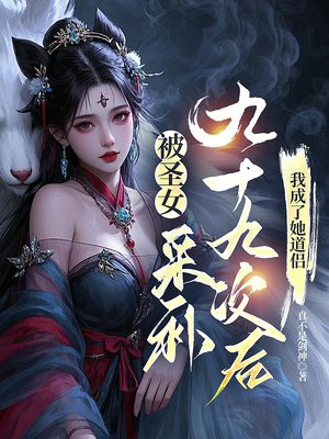 被圣女采补九十九次后，我成了她道侣免费阅读_被圣女采补九十九次后，我成了她道侣