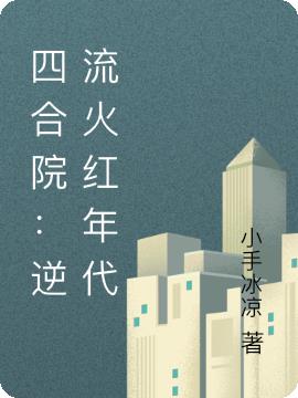 四合院：逆流火红年代免费阅读_四合院：逆流火红年代