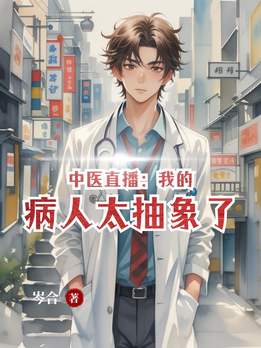 中医直播：我的病人太抽象了免费阅读_中医直播：我的病人太抽象了