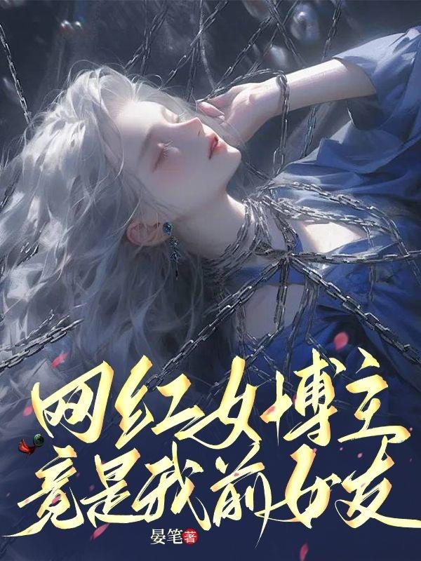 网红女博主竟是我前女友免费阅读_网红女博主竟是我前女友