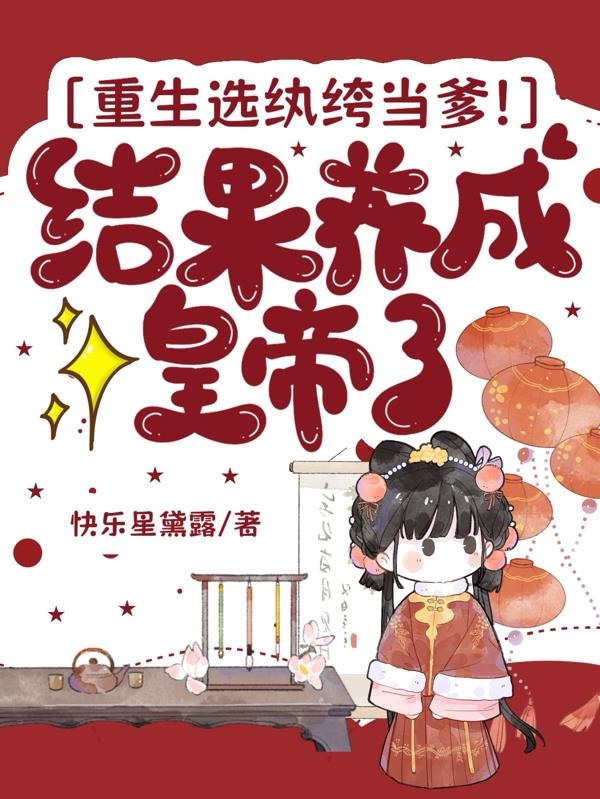 重生选纨绔当爹！结果养成皇帝了免费阅读_重生选纨绔当爹！结果养成皇帝了