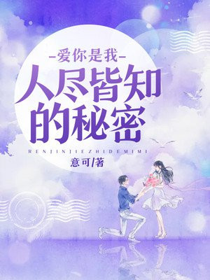 爱你是我人尽皆知的秘密免费阅读_爱你是我人尽皆知的秘密