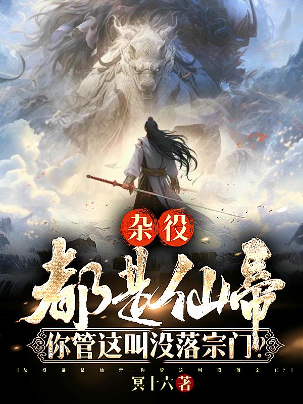 杂役都是仙帝，你管这叫没落宗门免费阅读_杂役都是仙帝，你管这叫没落宗门
