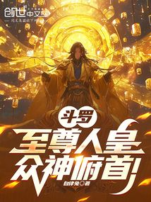斗罗：至尊人皇，众神俯首！免费阅读_斗罗：至尊人皇，众神俯首！