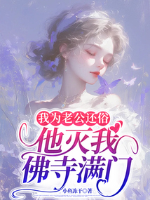 我为老公还俗，他灭我佛寺满门免费阅读_我为老公还俗，他灭我佛寺满门