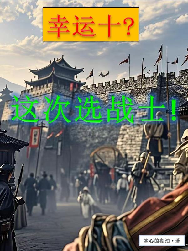幸运十？这次选战士！免费阅读_幸运十？这次选战士！