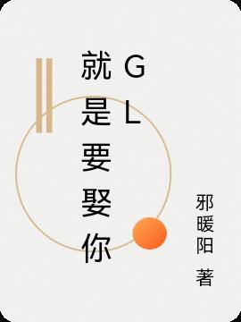 就是要娶你GL免费阅读_就是要娶你GL