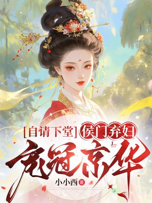 自请下堂，侯门弃妇宠冠京华免费阅读_自请下堂，侯门弃妇宠冠京华