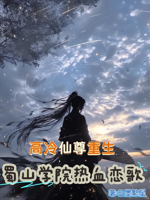 高冷仙尊重生：蜀山学院热血恋歌免费阅读_高冷仙尊重生：蜀山学院热血恋歌