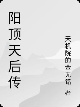 阳顶天后传免费阅读_阳顶天后传