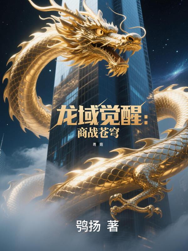 龙域觉醒：商战苍穹免费阅读_龙域觉醒：商战苍穹
