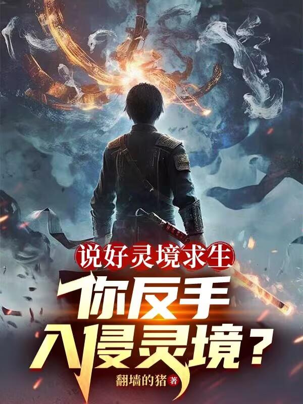 说好灵境求生，你反手入侵灵境？免费阅读_说好灵境求生，你反手入侵灵境？