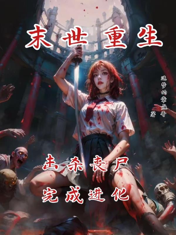 末世重生：击杀丧尸完成进化免费阅读_末世重生：击杀丧尸完成进化