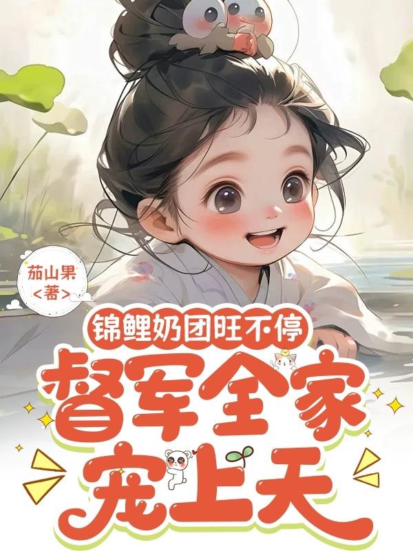 锦鲤奶团旺不停，督军全家宠上天免费阅读_锦鲤奶团旺不停，督军全家宠上天