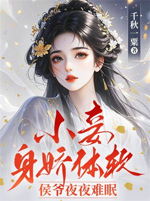 小妾身娇体软，侯爷夜夜难眠免费阅读_小妾身娇体软，侯爷夜夜难眠