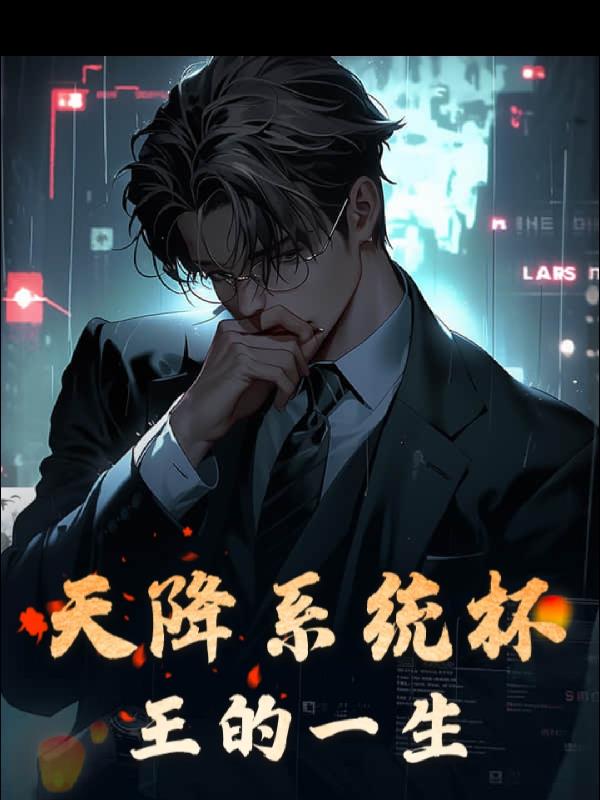 天降系统杯王的一生免费阅读_天降系统杯王的一生