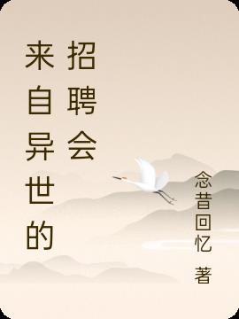 来自异世的招聘会免费阅读_来自异世的招聘会