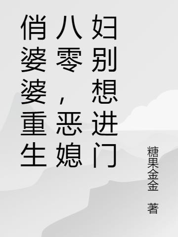 俏婆婆重生八零，恶媳妇别想进门免费阅读_俏婆婆重生八零，恶媳妇别想进门