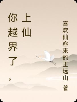 你越界了，上仙免费阅读_你越界了，上仙