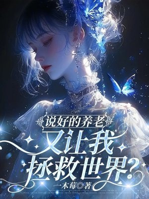 说好的养老，又让我拯救世界？免费阅读_说好的养老，又让我拯救世界？