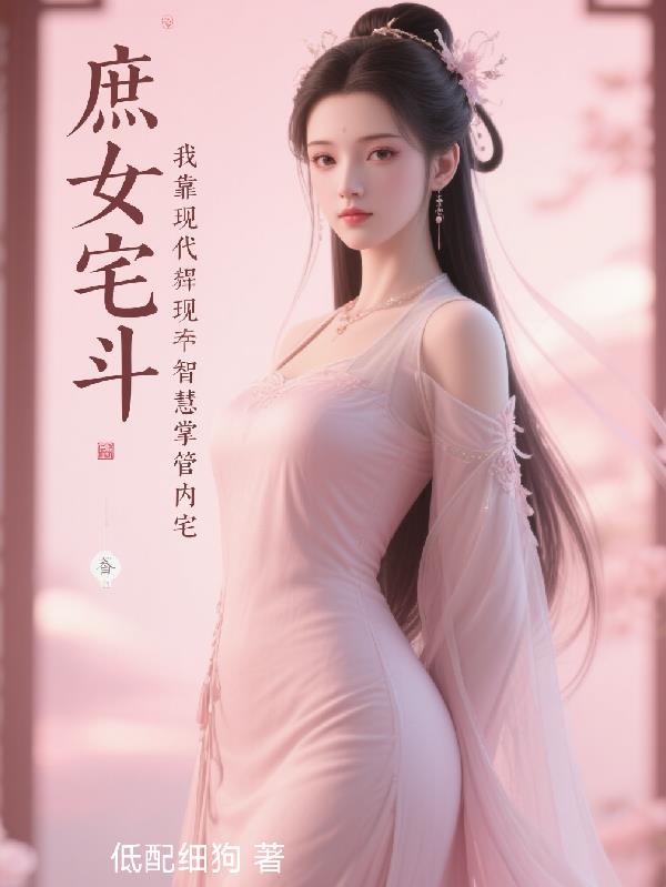 庶女宅斗，我靠现代智慧掌管内宅免费阅读_庶女宅斗，我靠现代智慧掌管内宅