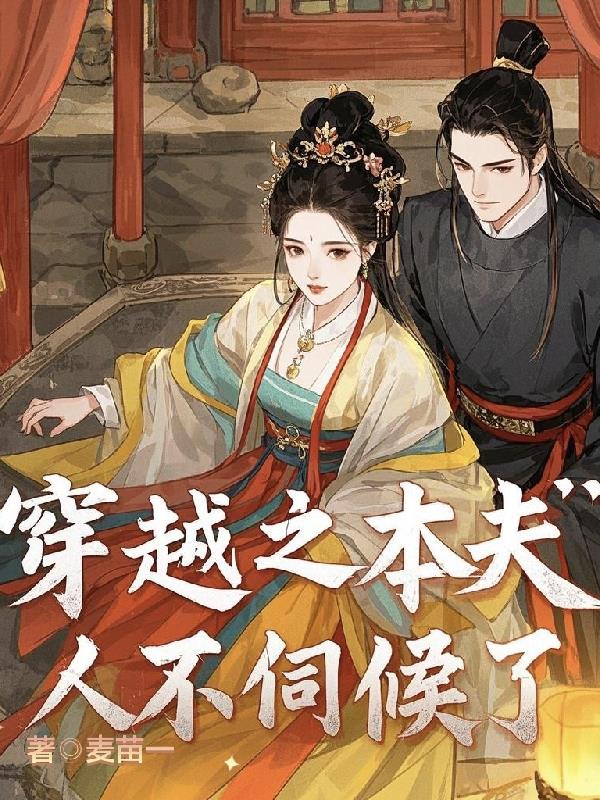 穿越之本夫人不伺候了免费阅读_穿越之本夫人不伺候了