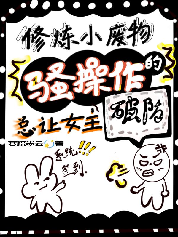 修炼小废物的骚操作总让女主破防免费阅读_修炼小废物的骚操作总让女主破防
