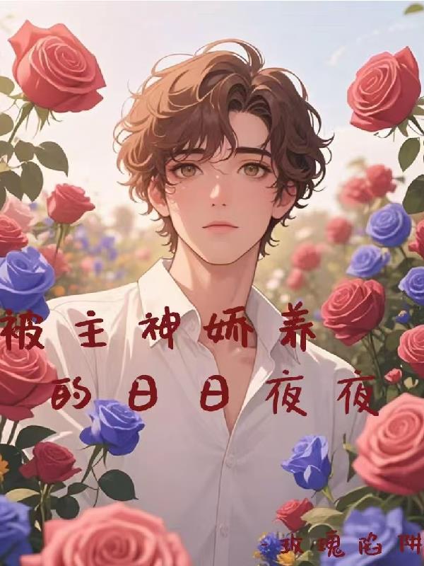 被主神娇养的日日夜夜免费阅读_被主神娇养的日日夜夜