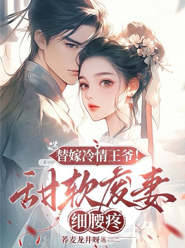 替嫁冷情王爷！甜软废妻细腰疼免费阅读_替嫁冷情王爷！甜软废妻细腰疼