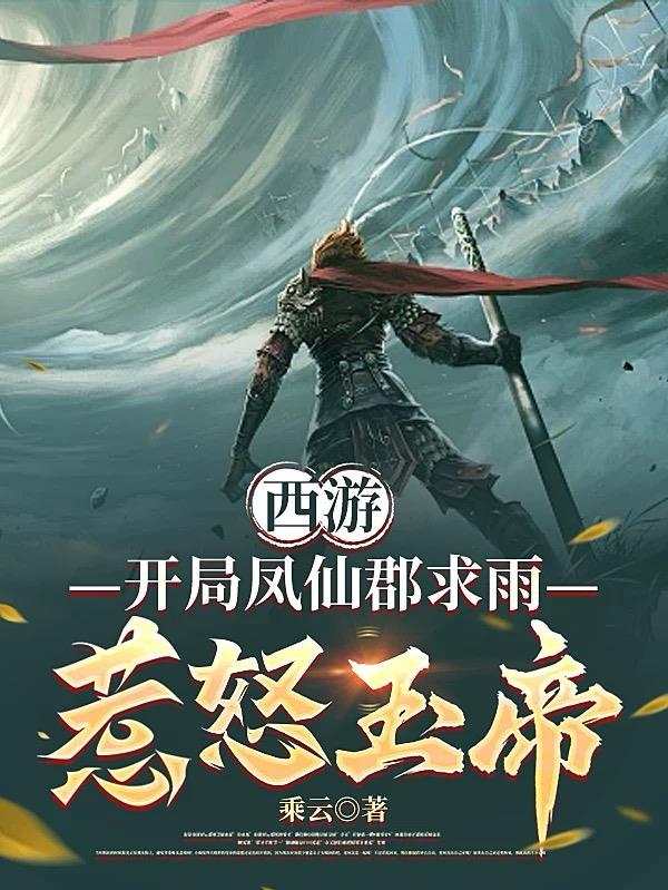 西游：开局凤仙郡求雨惹怒玉帝！免费阅读_西游：开局凤仙郡求雨惹怒玉帝！