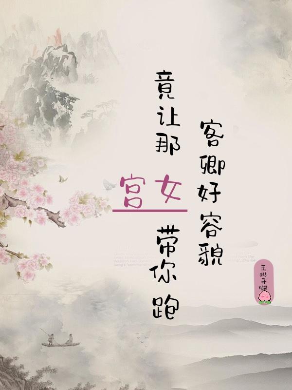 客卿好容貌，竟让那宫女带你跑免费阅读_客卿好容貌，竟让那宫女带你跑