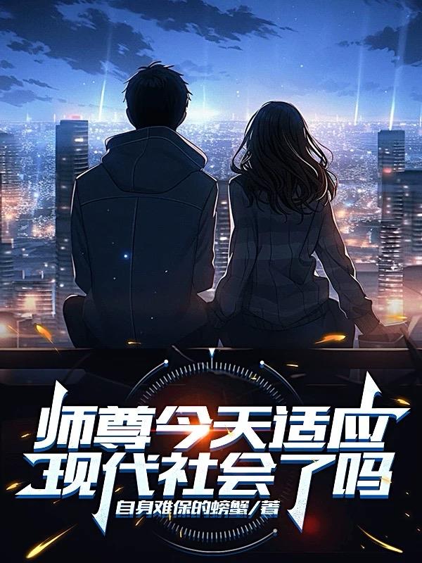 师尊今天适应现代社会了吗免费阅读_师尊今天适应现代社会了吗