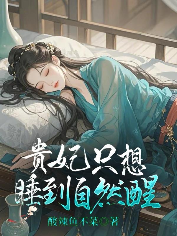 贵妃只想睡到自然醒免费阅读_贵妃只想睡到自然醒