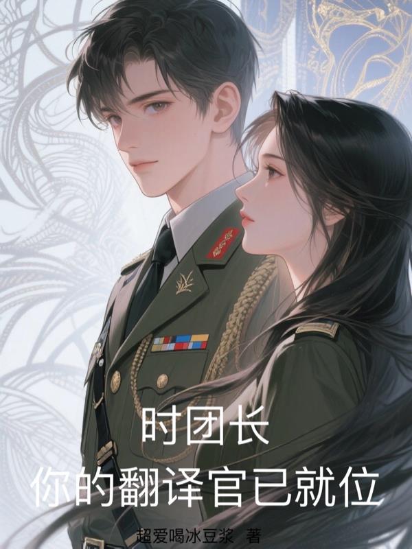时团长，你的翻译官已就位免费阅读_时团长，你的翻译官已就位