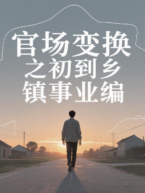 官场变换之初到乡镇事业编免费阅读_官场变换之初到乡镇事业编