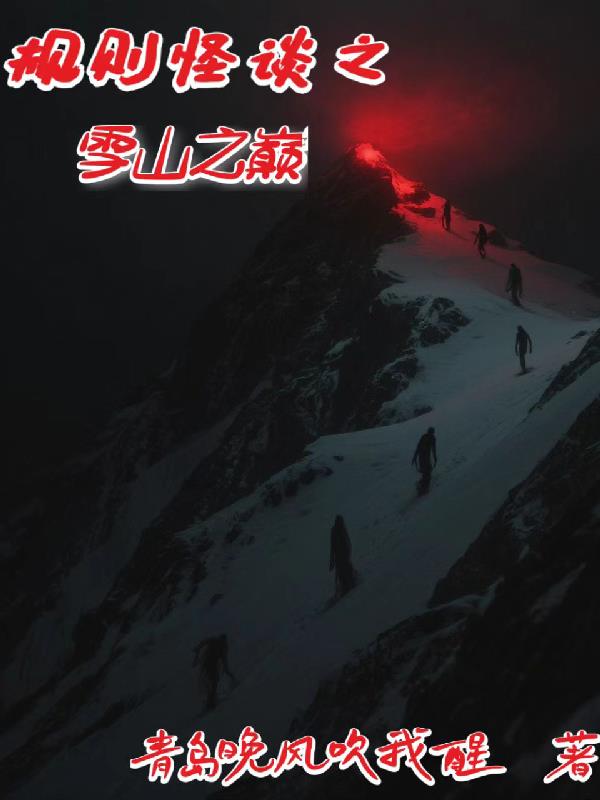 规则怪谈之雪山之巅免费阅读_规则怪谈之雪山之巅