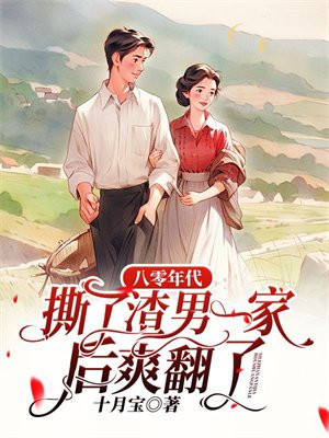 八零年代，撕了渣男一家后爽翻了免费阅读_八零年代，撕了渣男一家后爽翻了